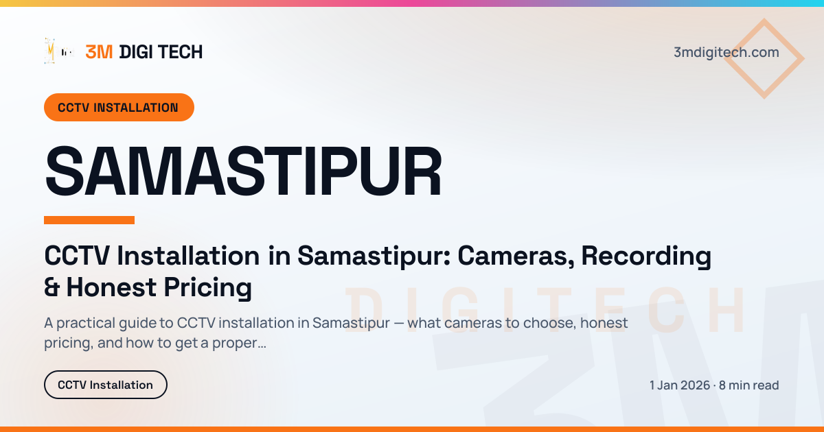 CCTV Installation in Samastipur: Cameras, Recording & Honest Pricing